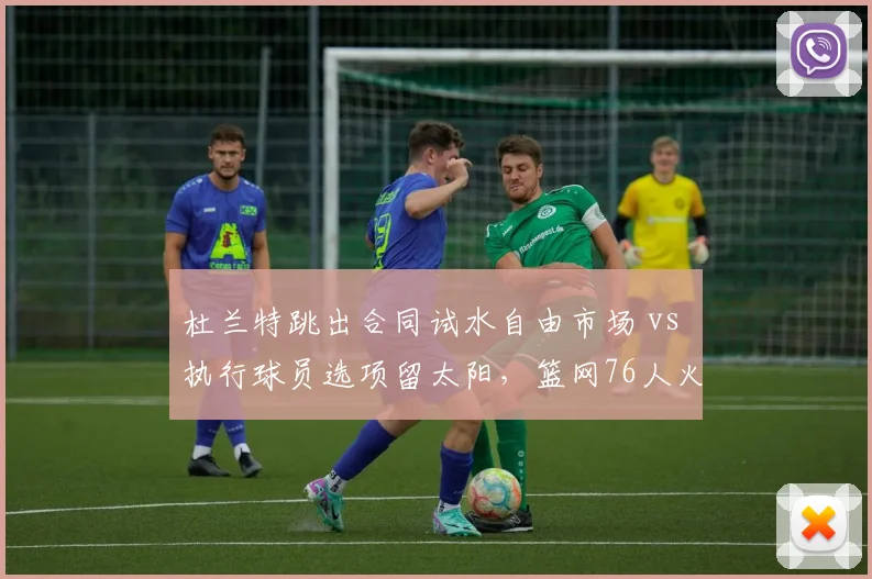 杜兰特跳出合同试水自由市场 vs 执行球员选项留太阳，篮网76人火箭三方交易方案剖析