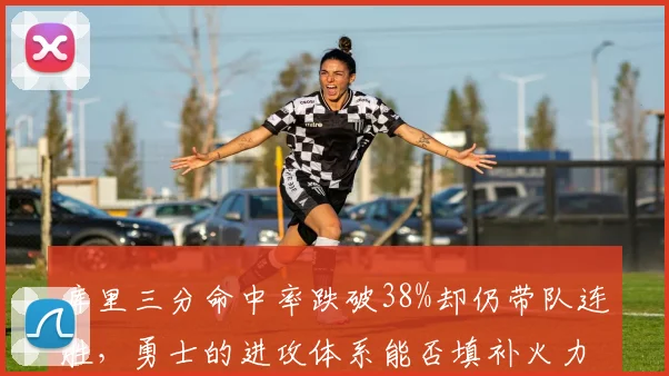 库里三分命中率跌破38%却仍带队连胜，勇士的进攻体系能否填补火力缺口？